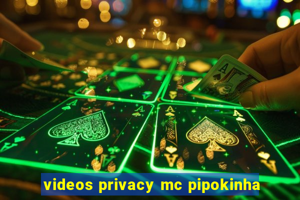 videos privacy mc pipokinha